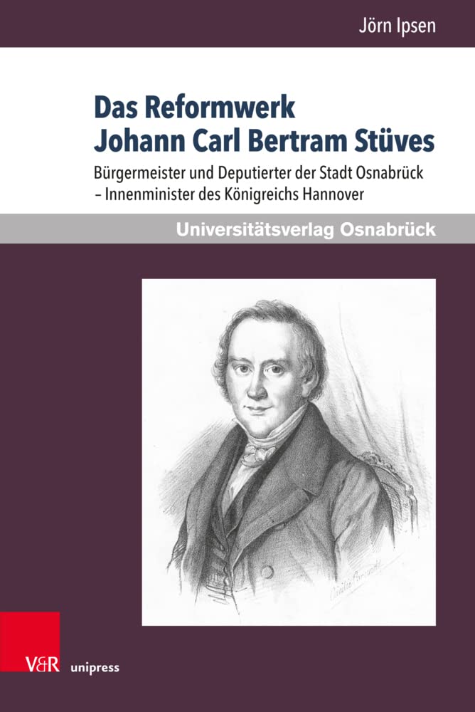 Das Reformwerk Johann Carl Bertram Stüves: Bürgermeister und Deputierter der Stadt Osnabrück - Innenminister des Königreichs Hannover Politics & Society Books