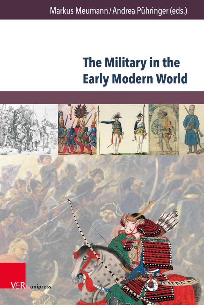 The Military in the Early Modern World: A Comparative Approach (Herrschaft und soziale Systeme in der Frühen Neuzeit, Band 26) Politics & History
