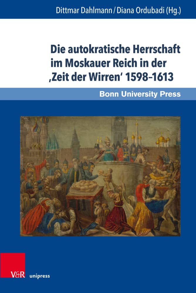 Die autokratische Herrschaft im Moskauer Reich in der 'Zeit der Wirren' 1598-1613 (Studien zu Macht und Herrschaft, Band 2) (Studien zu Macht und ... in transkultureller Perspektive«, Band 2) Politics & History