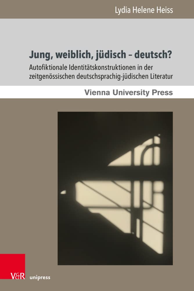 Jung, weiblich, jüdisch – deutsch?: Autofiktionale Identitätskonstruktionen in der zeitgenössischen deutschsprachig-jüdischen Literatur (Poetik, ... in Jewish Literature and Art, Band 15) Books