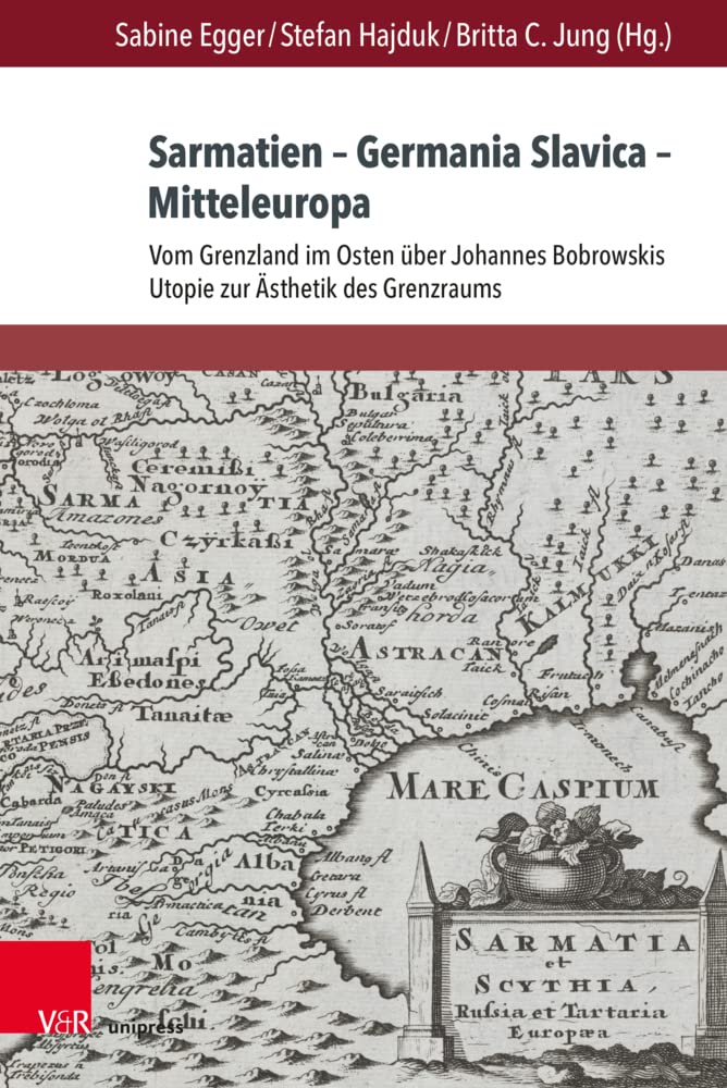 Sarmatien – Germania Slavica – Mitteleuropa. Sarmatia – Germania Slavica – Central Europe: Vom Grenzland im Osten über Johannes Bobrowskis Utopie zur ... Gegenwartsliteratur und Medien, Band 25) Books