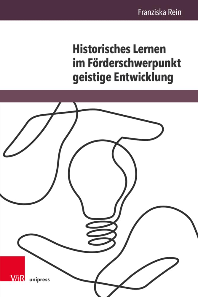 Historisches Lernen im Förderschwerpunkt geistige Entwicklung: Eine Studie zur Sinnbildung durch die eigene Lebensgeschichte (Beihefte zur Zeitschrift für Geschichtsdidaktik) Education & Training