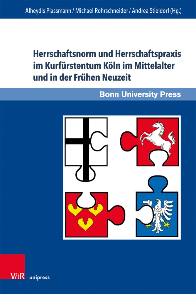 Herrschaftsnorm und Herrschaftspraxis im Kurfürstentum Köln im Mittelalter und in der Frühen Neuzeit (Studien zu Macht und Herrschaft: Schriftenreihe ... in transkultureller Perspektive«) German history