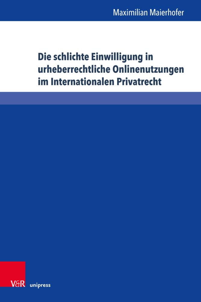 Die schlichte Einwilligung in urheberrechtliche Onlinenutzungen im Internationalen Privatrecht: Dissertationsschrift (Schriften zum deutschen und ... Persönlichkeits- und Immaterialgüterrecht) Law