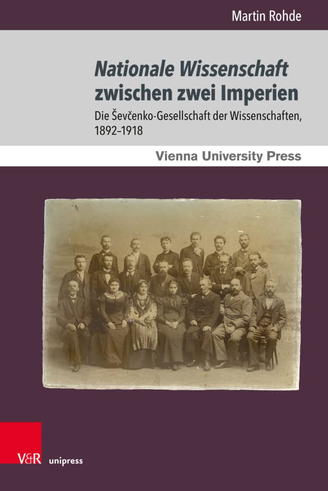 Nationale Wissenschaft zwischen zwei Imperien: Die Ševčenko-Gesellschaft der Wissenschaften, 1892–1918 (Wiener Galizien-Studien) Reference Books