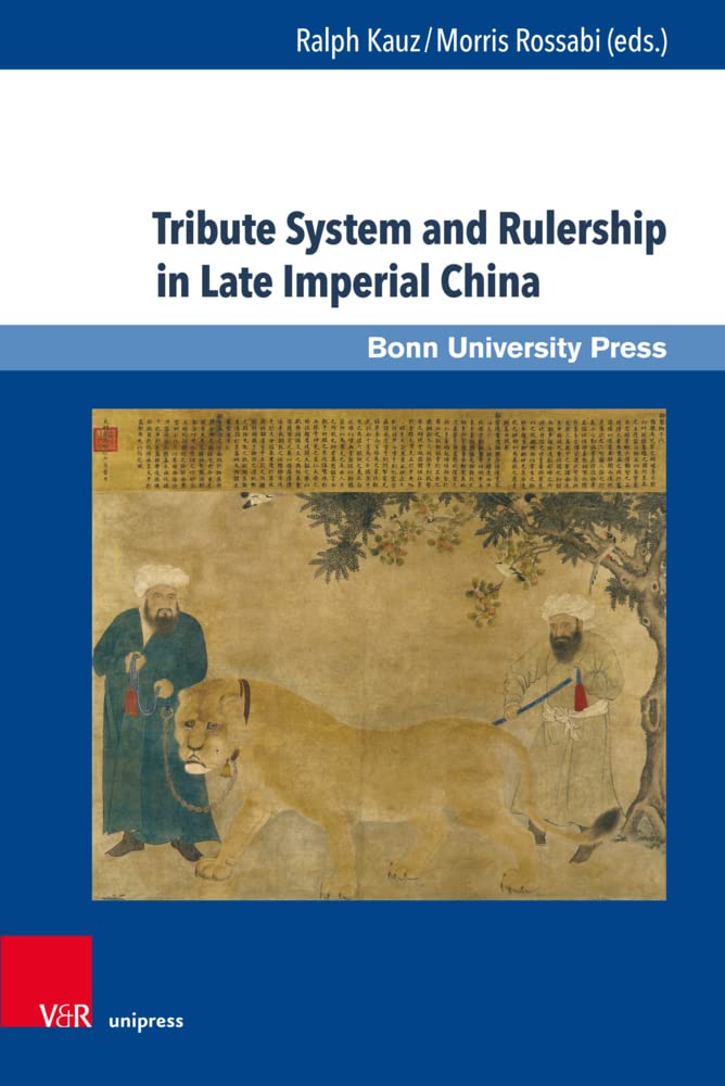 Tribute System and Rulership in Late Imperial China (Studien zu Macht und Herrschaft: Schriftenreihe des SFB 1167 »Macht und Herrschaft – Vormoderne Konfigurationen in transkultureller Perspektive«) Politics & History