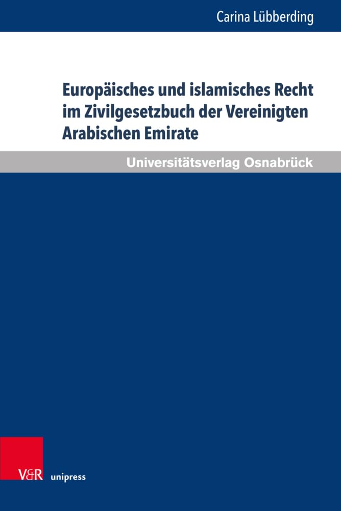 Europäisches und islamisches Recht im Zivilgesetzbuch der Vereinigten Arabischen Emirate: Dissertationsschrift (Schriften zum Internationalen Privatrecht und zur Rechtsvergleichung) Law