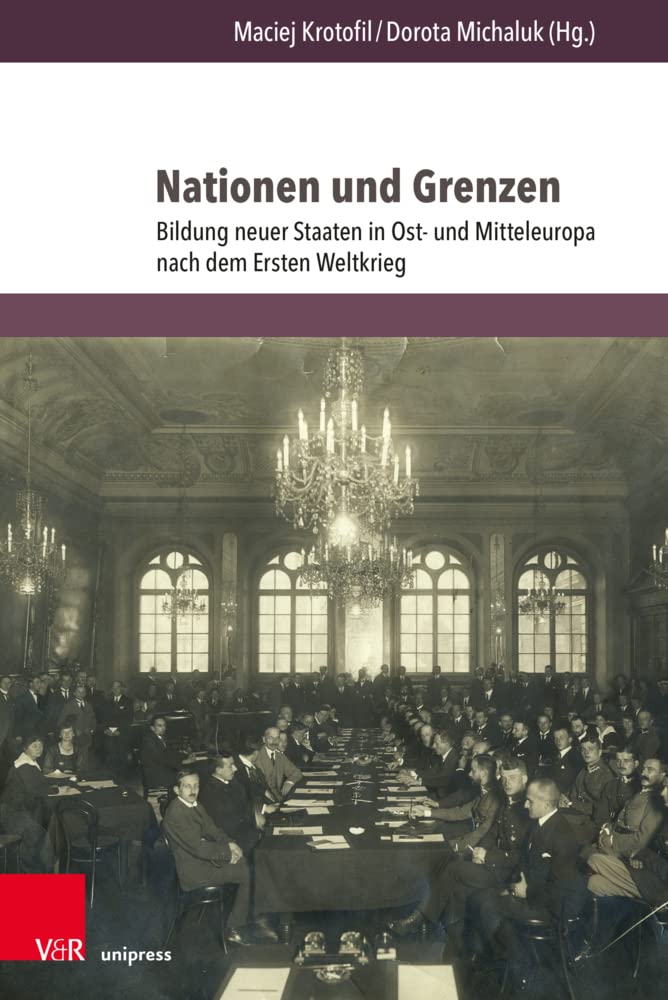 Nationen und Grenzen: Bildung neuer Staaten in Ost- und Mitteleuropa nach dem Ersten Weltkrieg (Geschichte im mitteleuropäischen Kontext) Politics & History