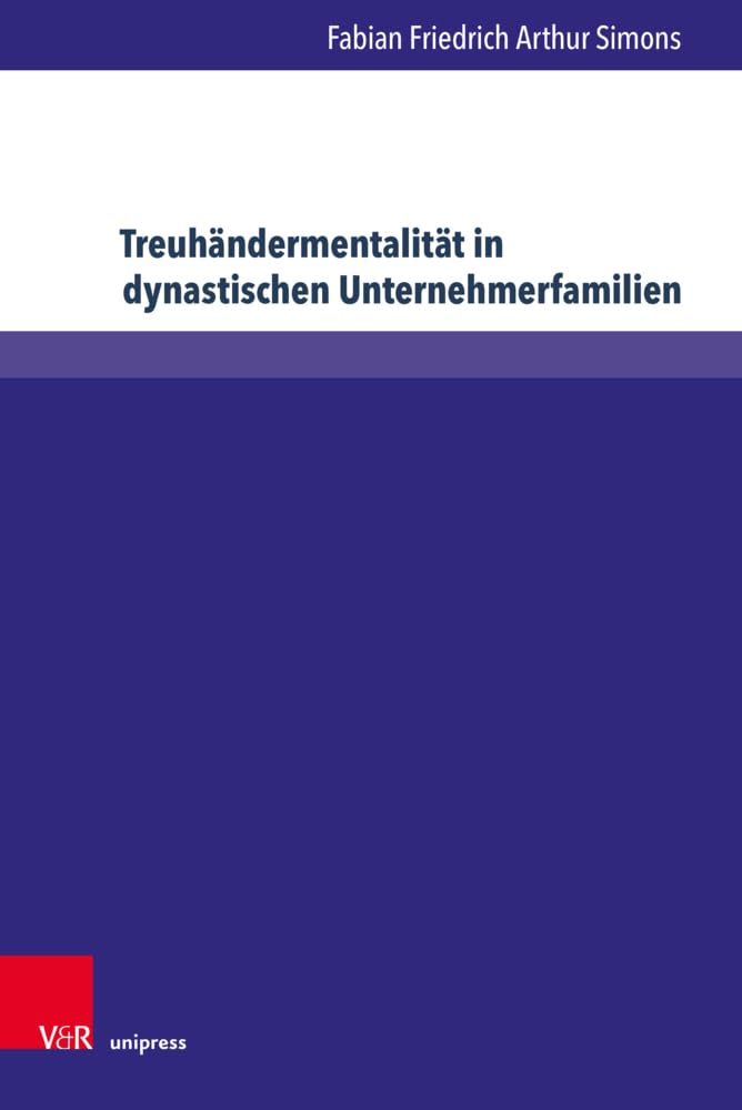 Treuhändermentalität in dynastischen Unternehmerfamilien: Die Herstellung einer vermögensstrategischen Haltung als soziale Praxis (Wittener Schriften zu Familienunternehmen) Law