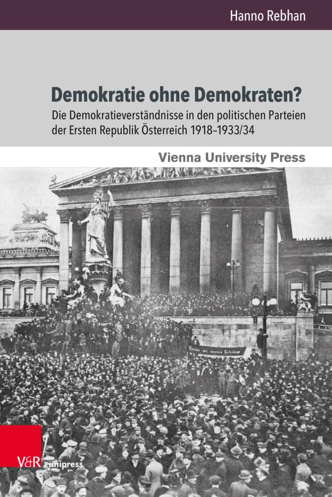 Demokratie ohne Demokraten?: Die Demokratieverständnisse in den politischen Parteien der Ersten Republik Österreich 1918–1933/34 (Zeitgeschichte im Kontext) Social Sciences