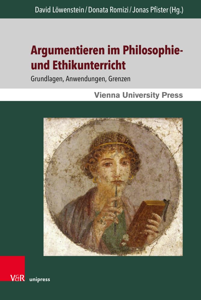 Argumentieren im Philosophie- und Ethikunterricht: Grundlagen, Anwendungen, Grenzen Philosophy
