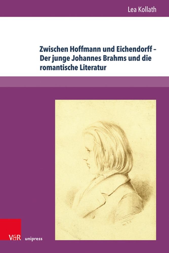 Zwischen Hoffmann und Eichendorff – Der junge Johannes Brahms und die romantische Literatur: Eine interdisziplinäre Untersuchung zum Frühwerk (Abhandlungen zur Musikgeschichte) Contemporary literature Books