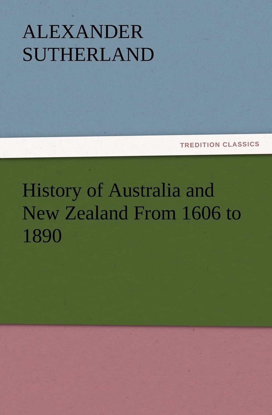 History of Australia and New Zealand From 1606 to 1890 Politics & History