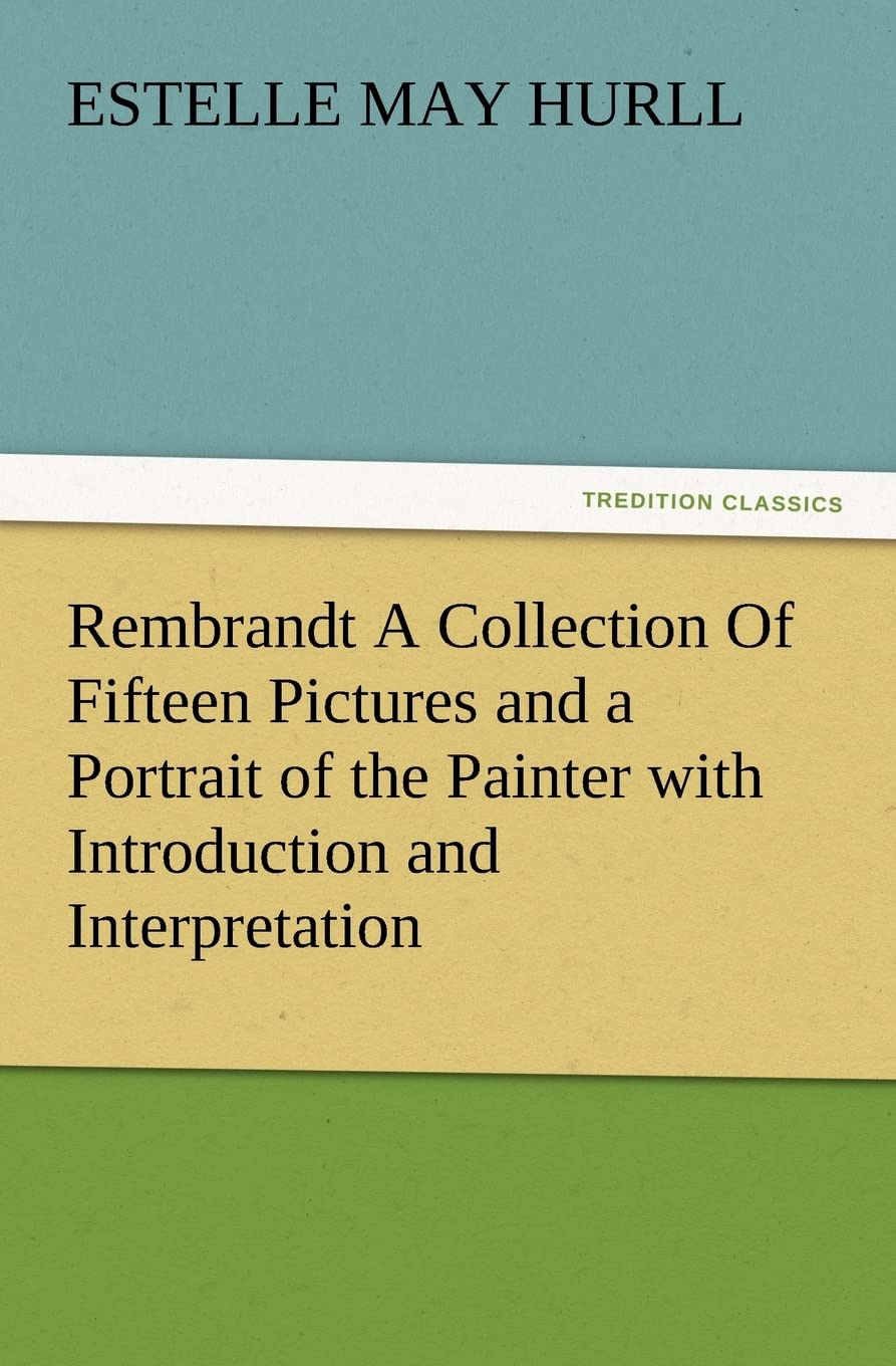 Rembrandt A Collection Of Fifteen Pictures and a Portrait of the Painter with Introduction and Interpretation (TREDITION CLASSICS) Film, Art & Culture
