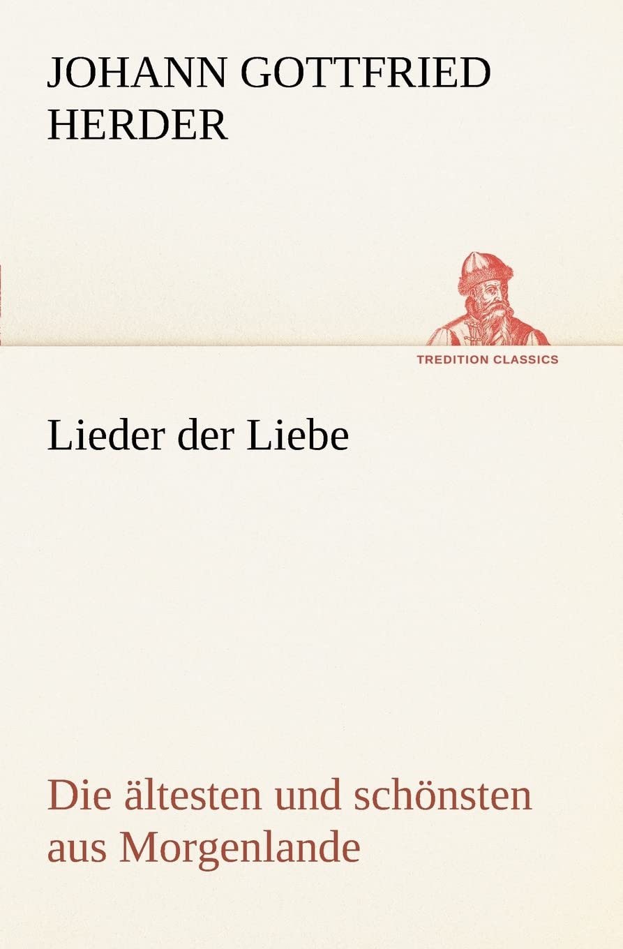 Lieder der Liebe: Die ältesten und schönsten aus Morgenlande (TREDITION CLASSICS) Essays & Short Stories