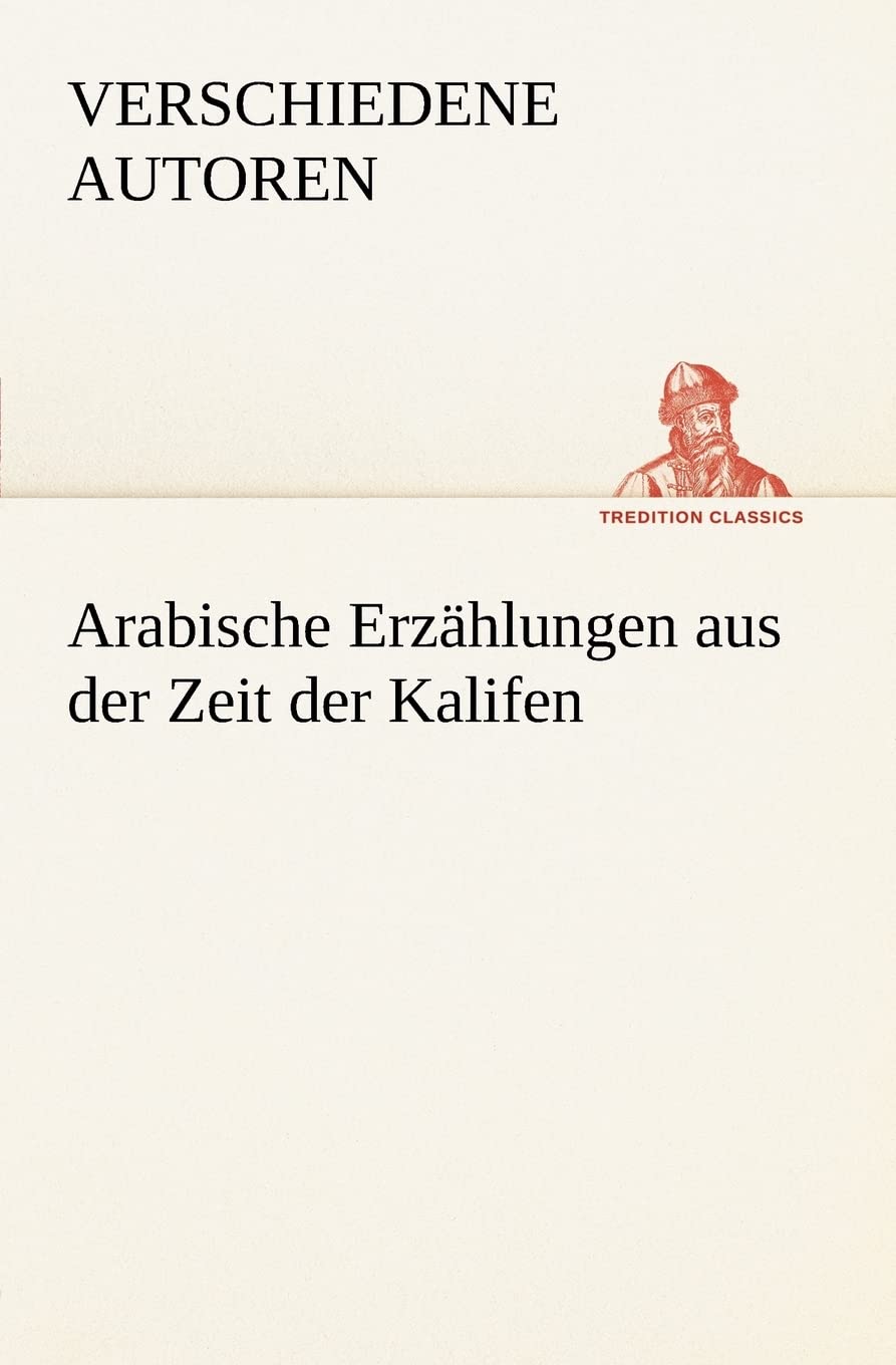 Arabische Erzählungen aus der Zeit der Kalifen (TREDITION CLASSICS) Contemporary literature