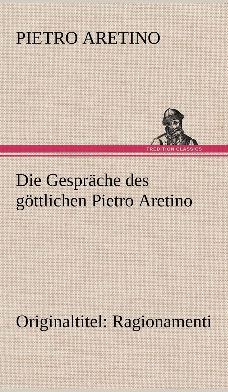 Die Gespräche des göttlichen Pietro Aretino: Originaltitel: Ragionamenti Contemporary literature