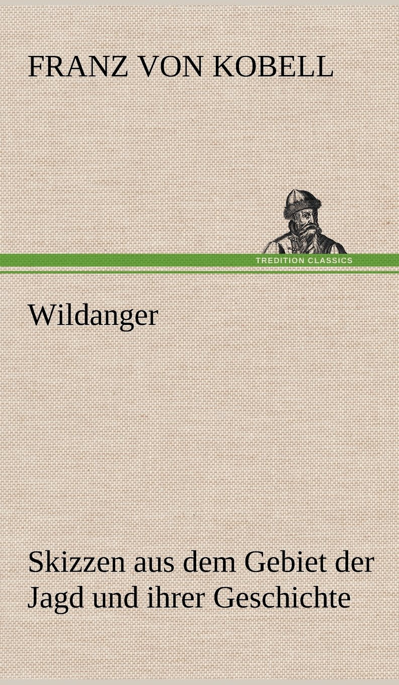 Wildanger: Skizzen aus dem Gebiet der Jagd und ihrer Geschichte Essays & Short Stories