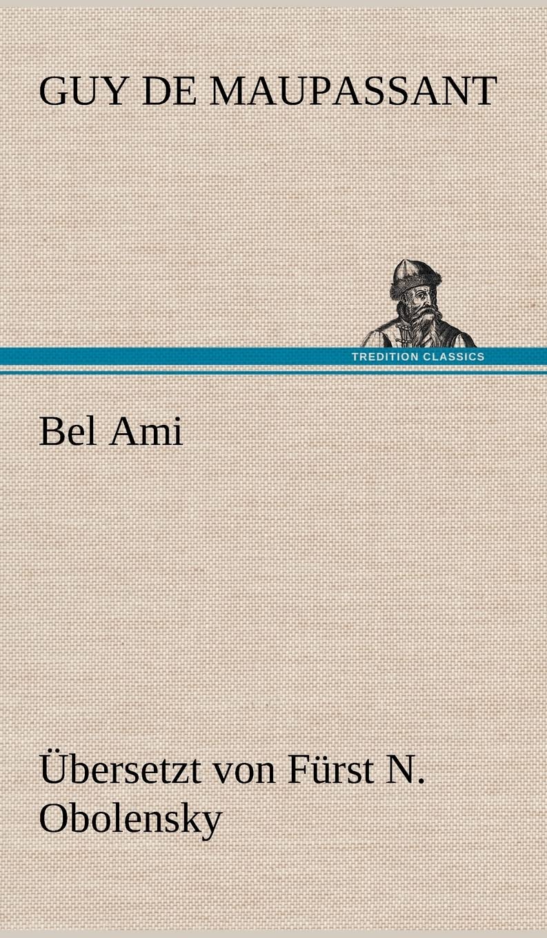 Bel Ami (Übersetzt von Fürst N. Obolensky): Übersetzt von Fürst N. Obolensky Contemporary literature Books