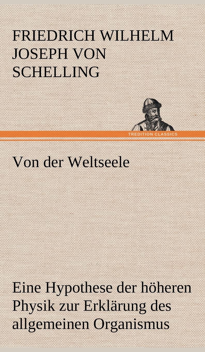 Von der Weltseele: Eine Hypothese der höheren Physik zur Erklärung des allgemeinen Organismus Essays & Short Stories