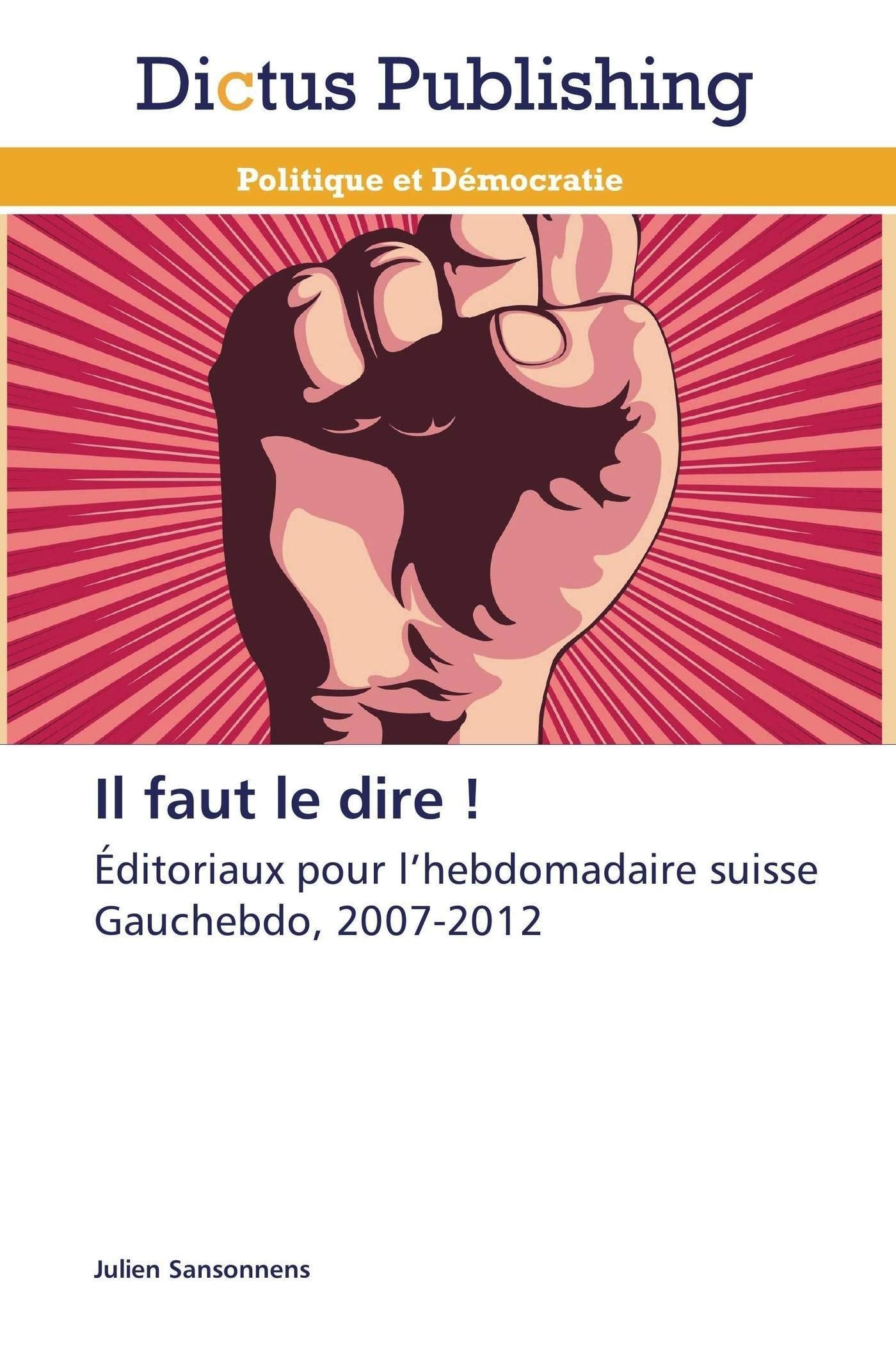Il faut le dire !: Éditoriaux pour l’hebdomadaire suisse Gauchebdo, 2007-2012 book