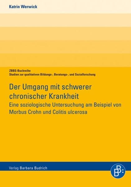 Der Umgang mit schwerer chronischer Krankheit: Eine soziologische Untersuchung am Beispiel von Morbus Crohn und Colitis ulcerosa (ZBBS-Buchreihe: ... Bildungs-, Beratungs- und Sozialforschung) Law