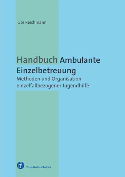 Handbuch Ambulante Einzelbetreuung: Organisation und Methoden einzelfallbezogener Jugendhilfe: Methoden und Organisation einzelfallbezogener Jugendhilfe Social Sciences