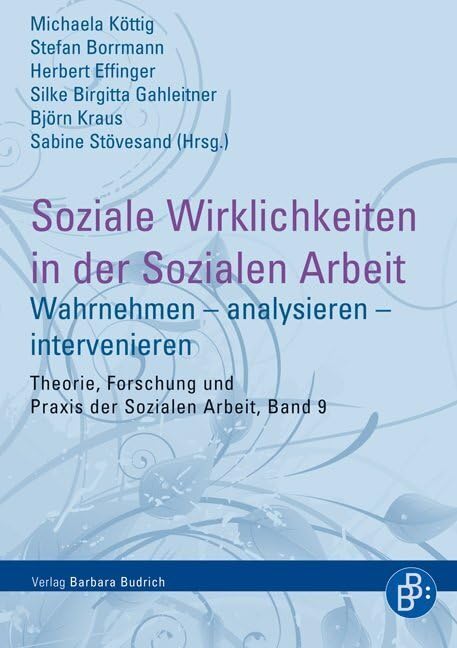 Soziale Wirklichkeiten in der Sozialen Arbeit: Wahrnehmen - analysieren - intervenieren (Theorie, Forschung und Praxis der Sozialen Arbeit) Social Sciences
