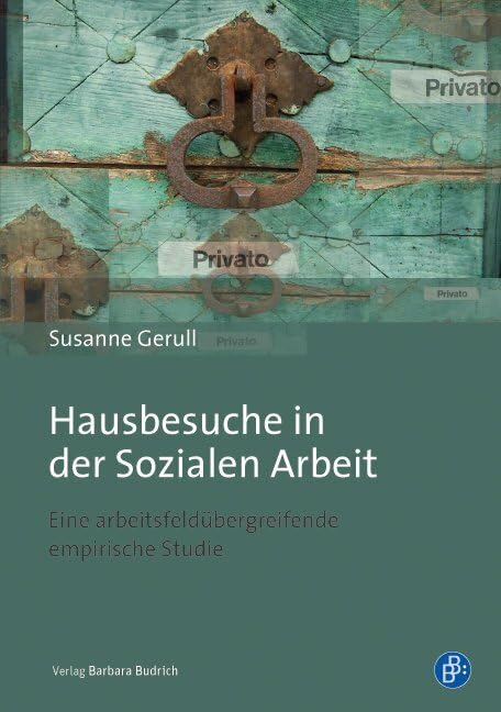 Hausbesuche in der Sozialen Arbeit: Eine arbeitsfeldübergreifende empirische Studie Social Sciences