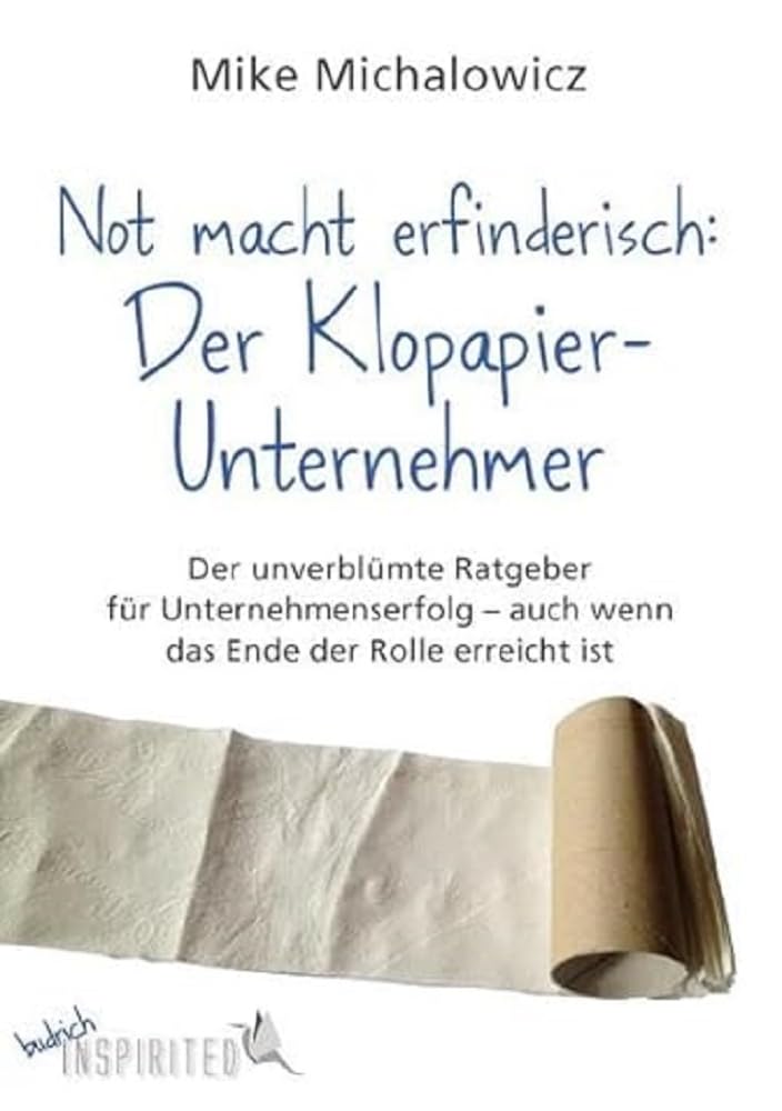 Not macht erfinderisch: Der Klopapier-Unternehmer: Der unverblümte Ratgeber für Unternehmenserfolg - auch wenn das Ende der Rolle erreicht ist (budrich Inspirited) Law