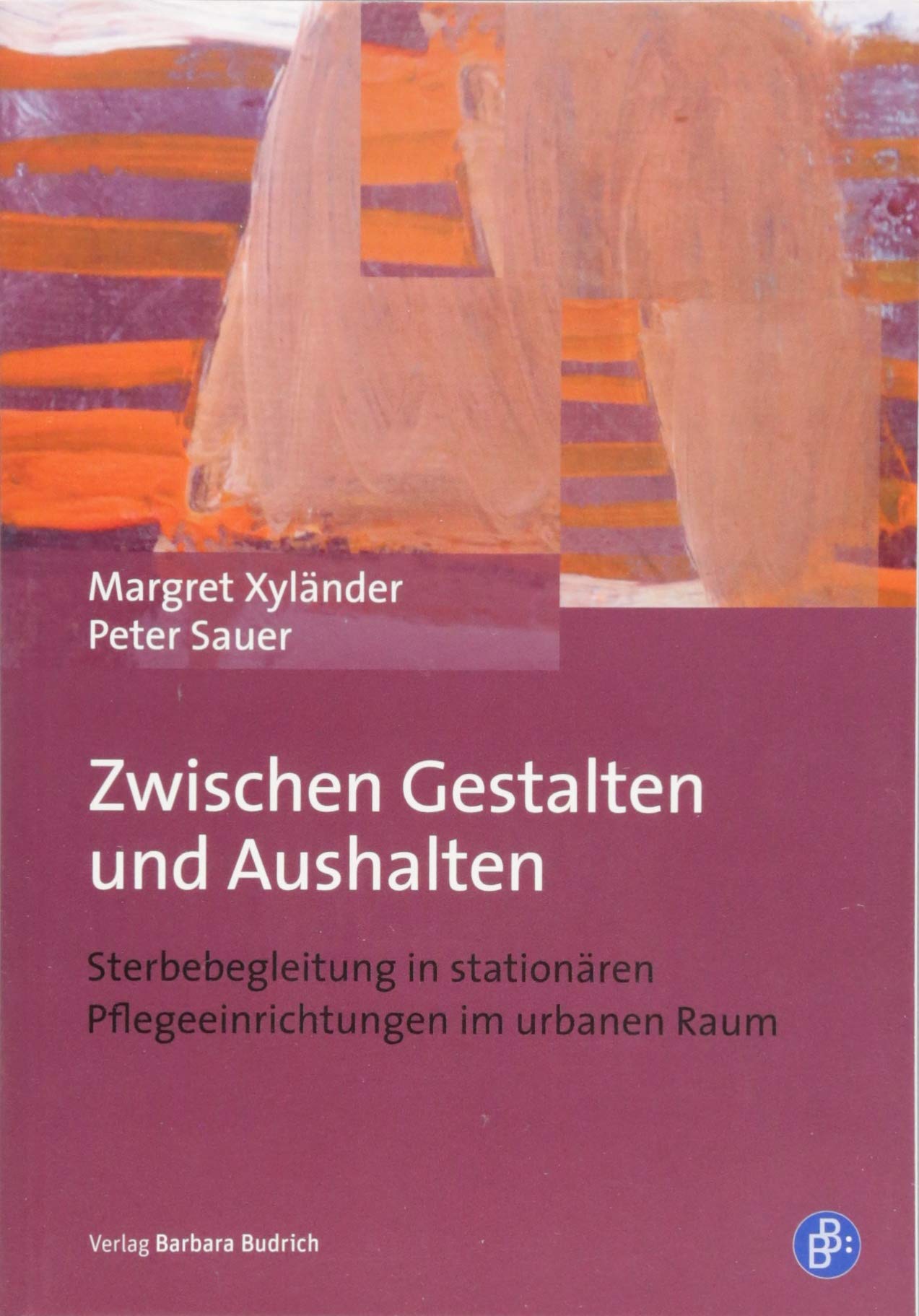 Zwischen Gestalten und Aushalten: Sterbebegleitung in stationären Pflegeeinrichtungen im urbanen Raum - Das Beispiel Berlin Death & Mourning