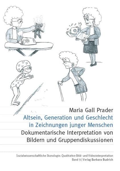 Altsein, Generation und Geschlecht in der Zeichnung junger Menschen: Dokumentarische Interpretation von Bildern und Gruppendiskussionen ... ... ... Qualitative Bild- und Videointerpretation) Books