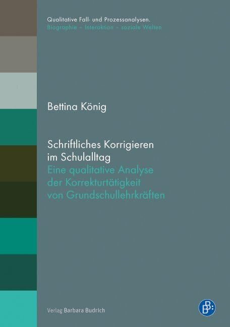 Schriftliches Korrigieren im Schulalltag: Eine qualitative Analyse der Korrekturtätigkeit von Grundschullehrkräften (Qualitative Fall- und ... Biographie – Interaktion – soziale Welten) Education & Training