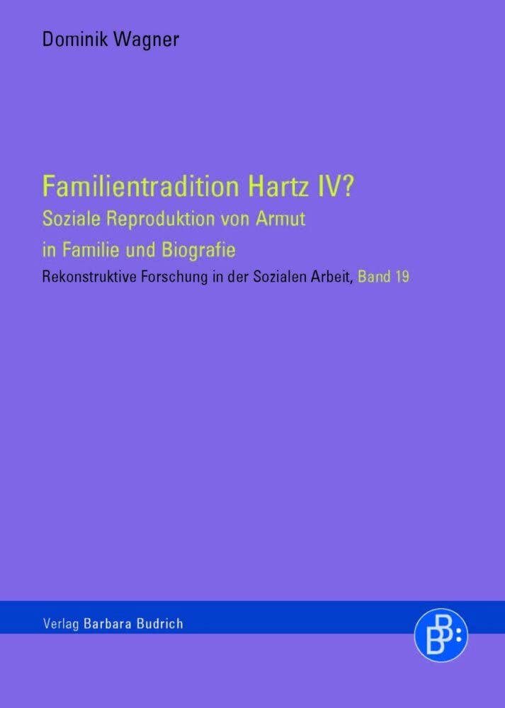 Familientradition Hartz IV? Soziale Reproduktion von Armut in Familie und Biografie (Rekonstruktive Forschung in der Sozialen Arbeit) book