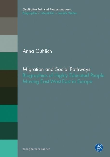 Migration and Social Pathways: Biographies of Highly Educated People Moving East-West-East in Europe (Qualitative Fall- und Prozessanalysen.: Biographie – Interaktion – soziale Welten) Law