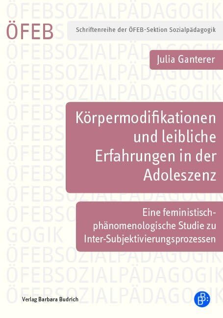 Körpermodifikationen und leibliche Erfahrungen in der Adoleszenz: Eine feministisch-phänomenologisch orientierte Studie zu ... der ÖFEB-Sektion ... der ÖFEB-Sektion Sozialpädagogik) Philosophy