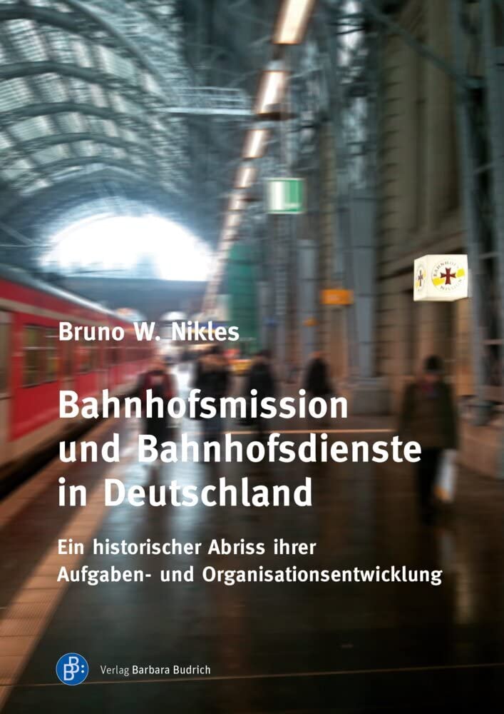 Bahnhofsmission und Bahnhofsdienste in Deutschland: Ein historischer Abriss ihrer Aufgaben- und Organisationsentwicklung Social Sciences