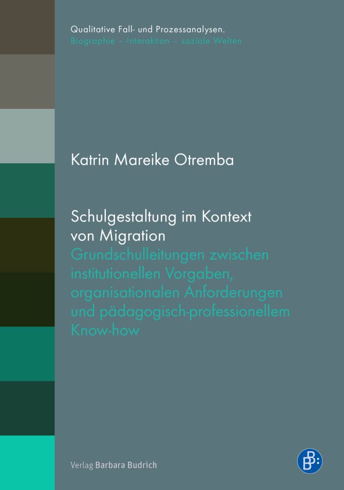 Schulgestaltung im Kontext von Migration: Grundschulleitungen zwischen institutionellen Vorgaben, organisationalen Anforderungen und ... / Biographie ... Biographie – Interaktion – soziale Welten) Education & Training