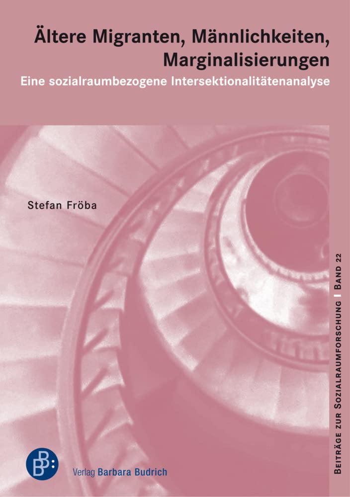 Ältere Migranten, Männlichkeiten, Marginalisierungen: Eine sozialraumbezogene Intersektionalitätenanalyse (Beiträge zur Sozialraumforschung) Social Sciences