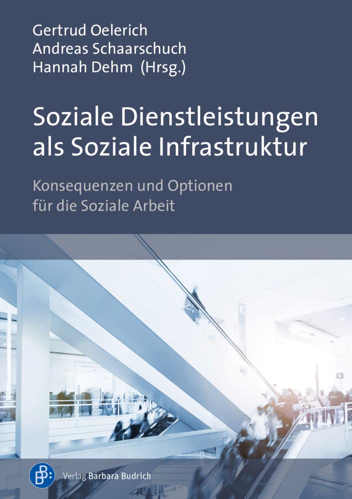Soziale Dienstleistungen als Soziale Infrastruktur: Konsequenzen und Optionen für die Soziale Arbeit Social Sciences