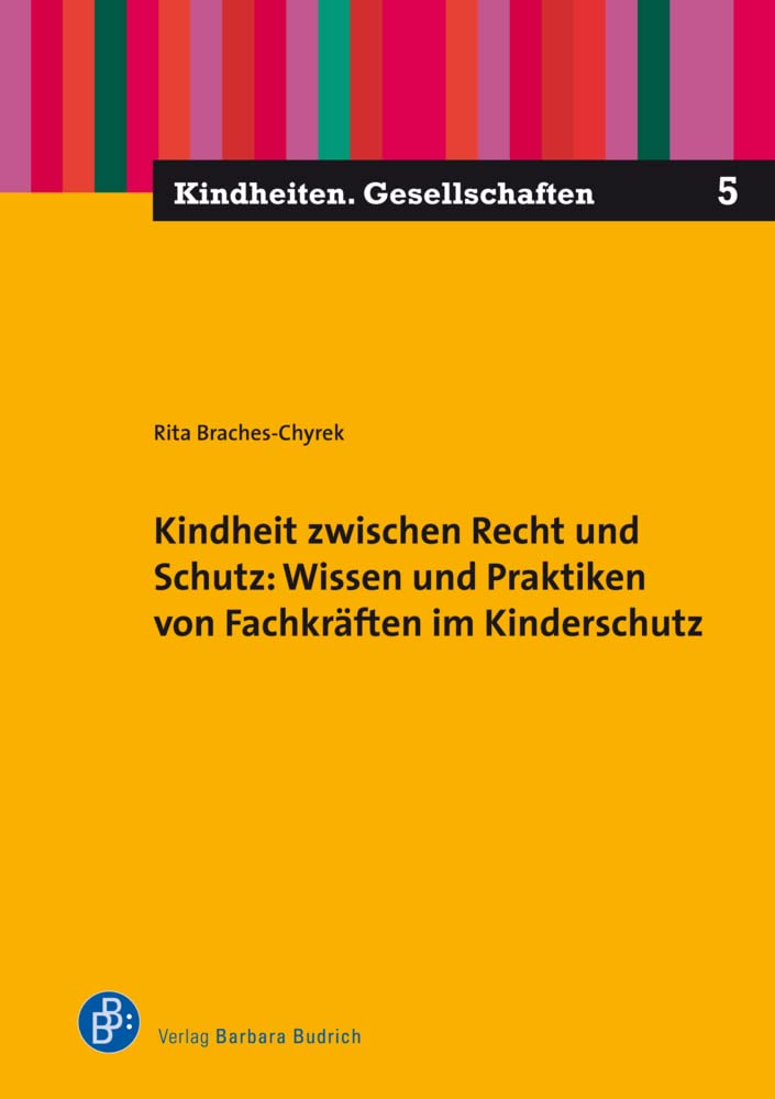 Kindheit zwischen Recht und Schutz: Wissen und Praktiken von Fachkräften im Kinderschutz (Kindheiten. Gesellschaften) Social Sciences