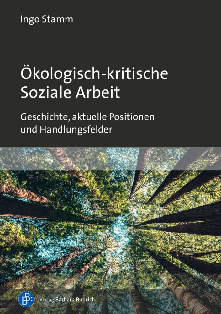 Ökologisch-kritische Soziale Arbeit: Geschichte, aktuelle Positionen und Handlungsfelder Social Sciences