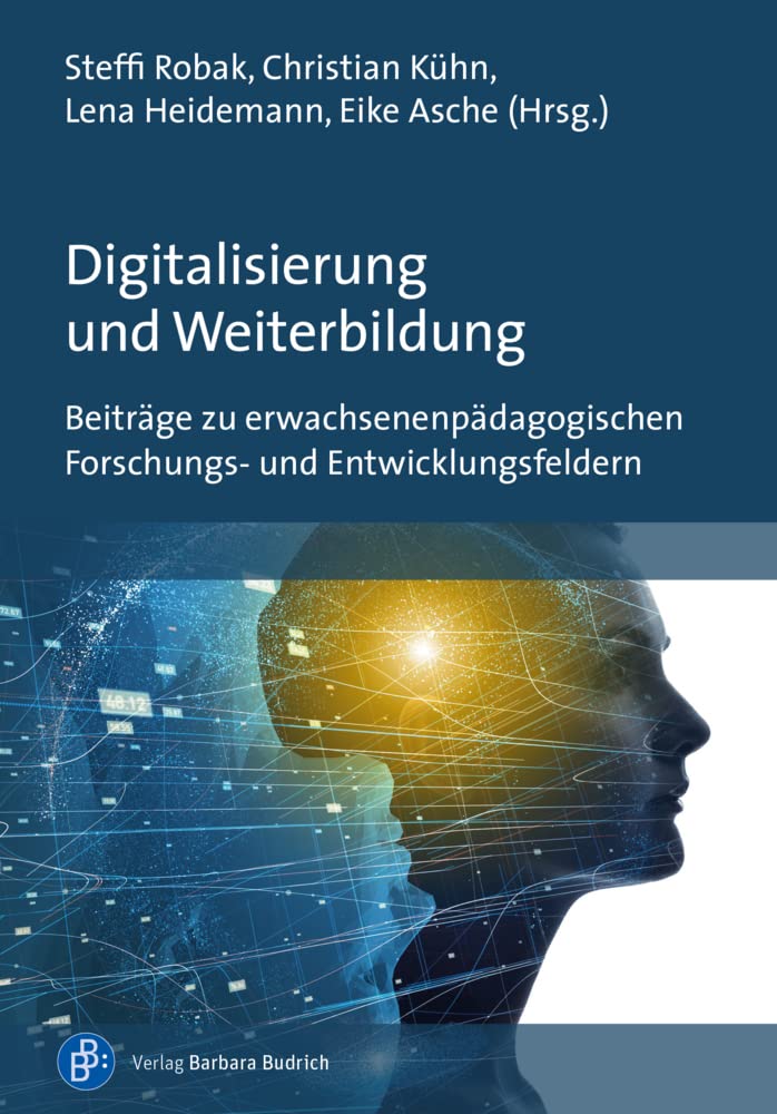 Erwachsenenpädagogische Innensichten zur Digitalisierung: Forschungs- und Anwendungsfelder: Beiträge zu erwachsenenpädagogischen Forschungs- und Entwicklungsfeldern Education & Training