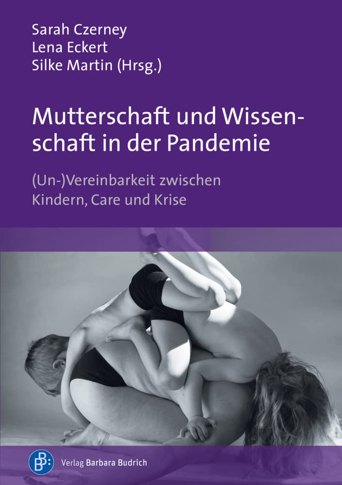 Mutterschaft und Wissenschaft in der Pandemie: (Un-)Vereinbarkeit zwischen Kindern, Care und Krise Law