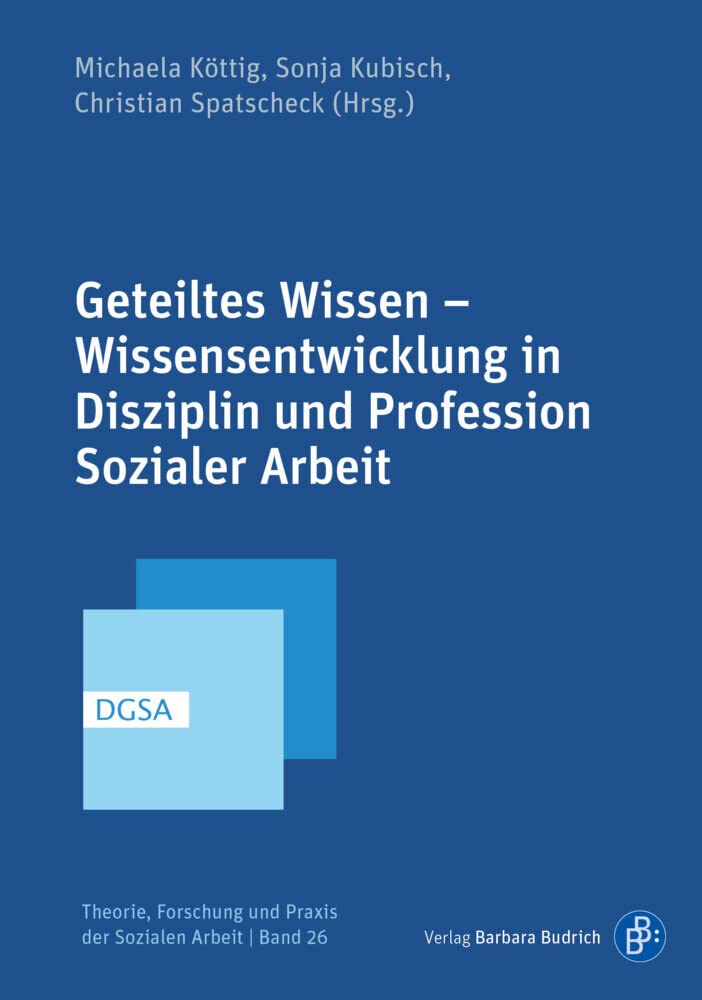 Geteiltes Wissen – Wissensentwicklung in Disziplin und Profession Sozialer Arbeit (Theorie, Forschung und Praxis der Sozialen Arbeit) Social Sciences