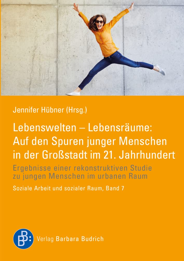 Lebenswelten – Lebensräume: Auf den Spuren junger Menschen in der Großstadt im 21. Jahrhundert: Ergebnisse einer rekonstruktiven Studie zu jungen ... ... Studie zu jungen Menschen im urbanen Raum Social Sciences