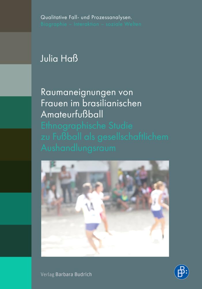 Raumaneignungen von Frauen im brasilianischen Amateurfußball: Ethnographische Studie zu Fußball als gesellschaftlichem Aushandlungsraum (Qualitative ... Biographie – Interaktion – soziale Welten) Law