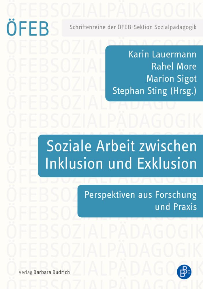 Soziale Arbeit zwischen Inklusion und Exklusion: Perspektiven aus Forschung und Praxis (Schriftenreihe der ÖFEB-Sektion Sozialpädagogik) Social Sciences