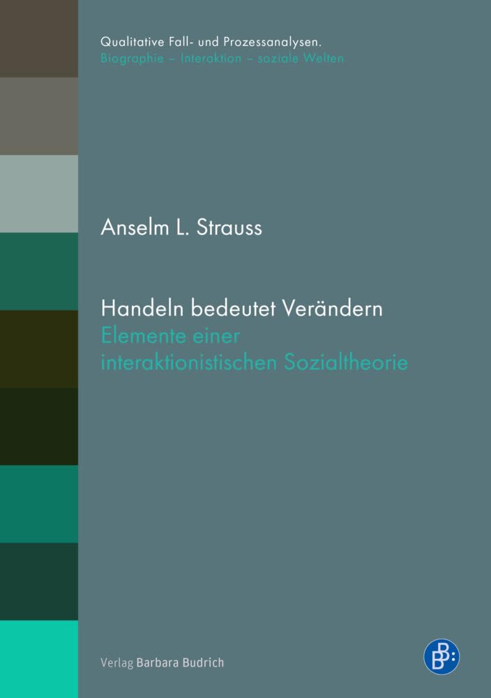 Handeln bedeutet Verändern: Elemente einer interaktionistischen Sozialtheorie (Qualitative Fall- und Prozessanalysen.: Biographie – Interaktion – soziale Welten) Law