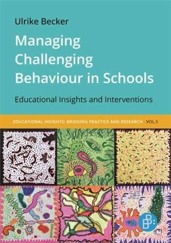 Managing Challenging Behaviour in Schools: Educational Insights and Interventions (Pädagogische Einsichten: Praxis und Wissenschaft im Dialog, Band 5) Education & Training